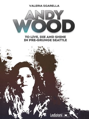 cover image of Andy Wood. to live, die and shine in pre-grunge Seattle